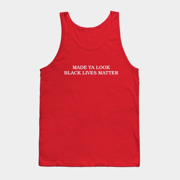 Made Ya Look Black Lives Matter - Funny Tank Top by InformationRetrieval